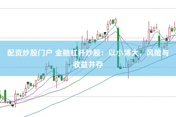 配资炒股门户 金融杠杆炒股：以小博大，风险与收益并存