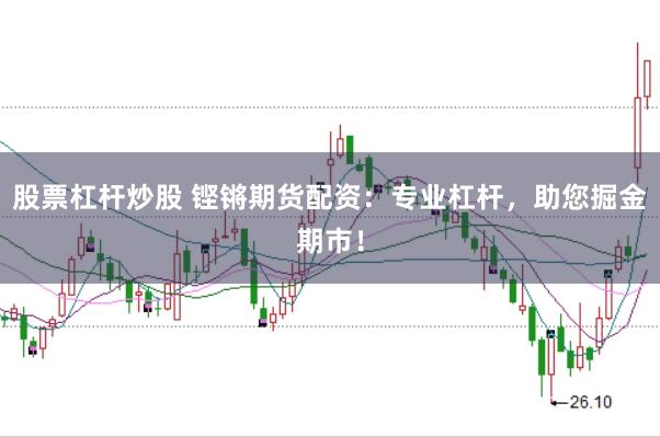 股票杠杆炒股 铿锵期货配资：专业杠杆，助您掘金期市！