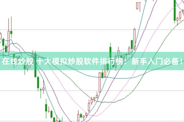 在线炒股 十大模拟炒股软件排行榜:新手入门必备!