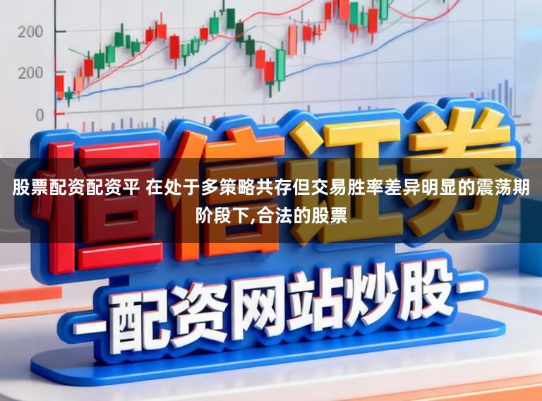 股票配资配资平 在处于多策略共存但交易胜率差异明显的震荡期阶段下，合法的股票