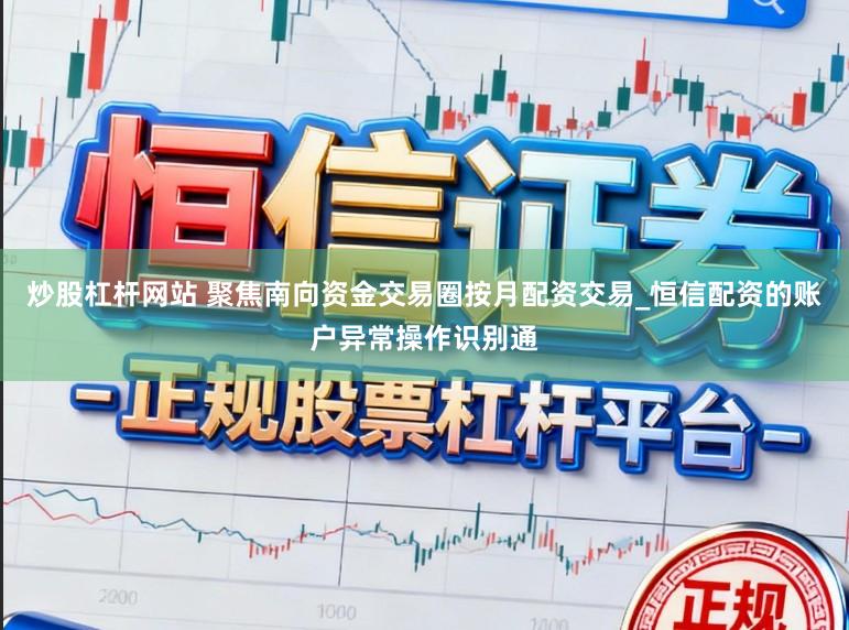 炒股杠杆网站 聚焦南向资金交易圈按月配资交易_恒信配资的账户异常操作识别通