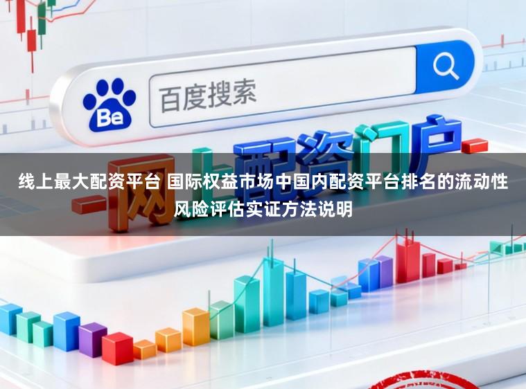 线上最大配资平台 国际权益市场中国内配资平台排名的流动性风险评估实证方法说明