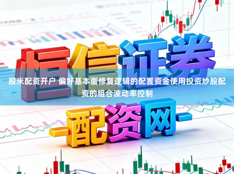 股米配资开户 偏好基本面修复逻辑的配置资金使用投资炒股配资的组合波动率控制