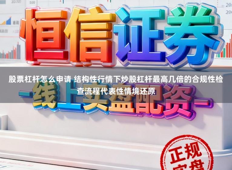 股票杠杆怎么申请 结构性行情下炒股杠杆最高几倍的合规性检查流程代表性情境还原