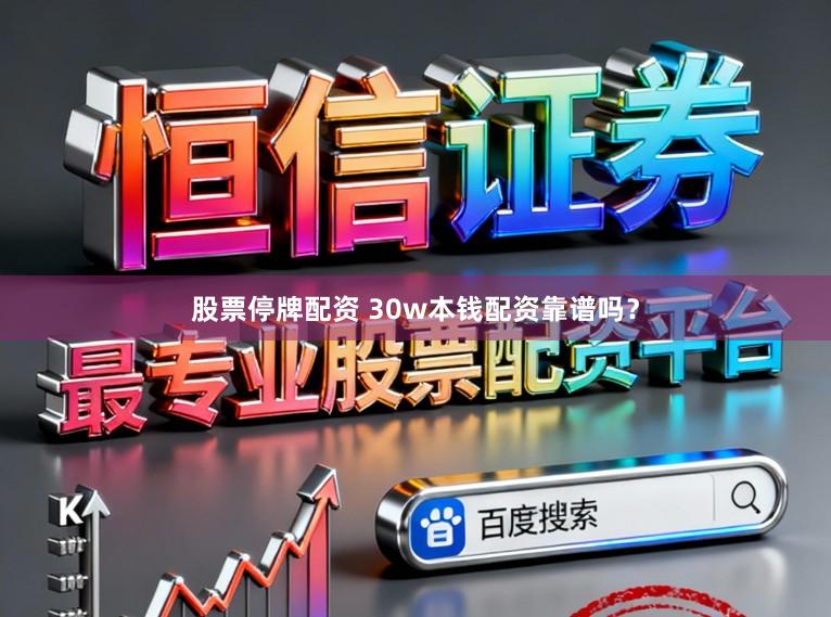股票停牌配资 30w本钱配资靠谱吗？