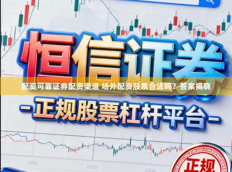 配资可靠证券配资渠道 场外配资股票合法吗？答案揭晓