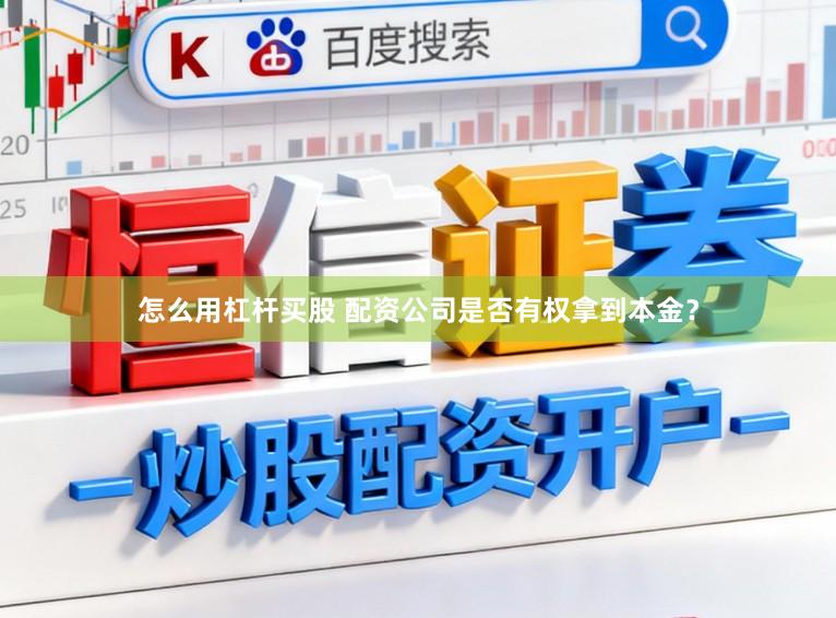 怎么用杠杆买股 配资公司是否有权拿到本金？