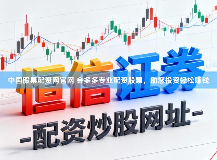 中国股票配资网官网 金多多专业配资股票，助您投资轻松赚钱