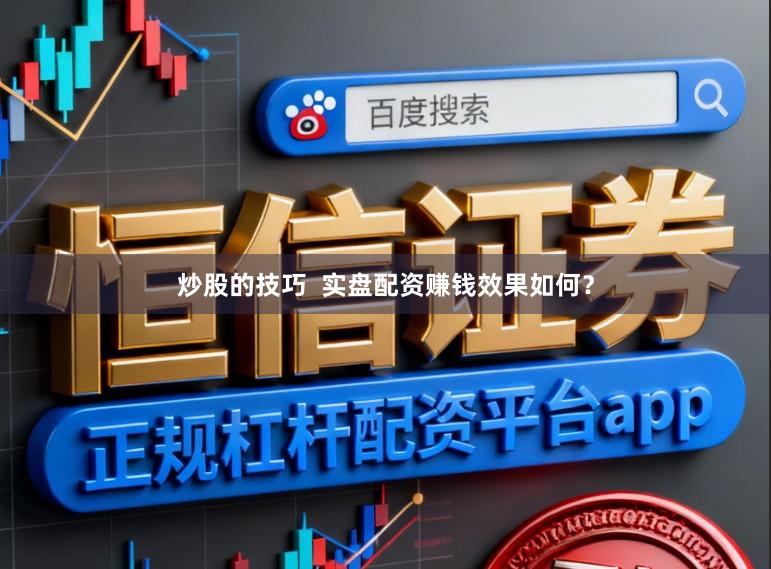 炒股的技巧  实盘配资赚钱效果如何？
