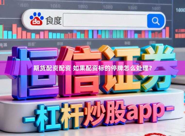 期货配资配资 如果配资标的停牌怎么处理？