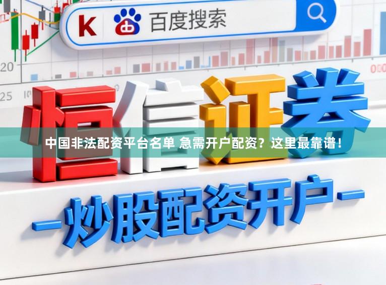 中国非法配资平台名单 急需开户配资？这里最靠谱！