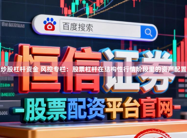 炒股杠杆资金 风控专栏：股票杠杆在结构性行情阶段里的资产配置